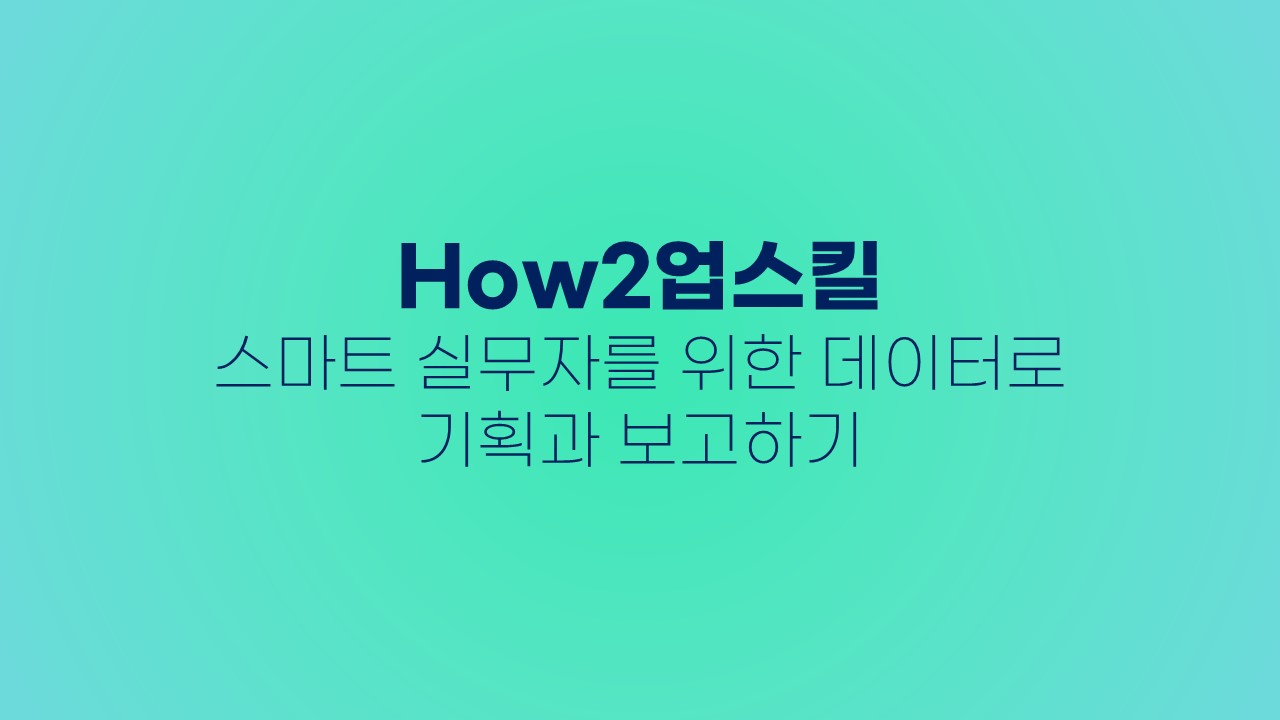 [How2업스킬] 스마트 실무자를 위한 데이터로 기획과 보고하기